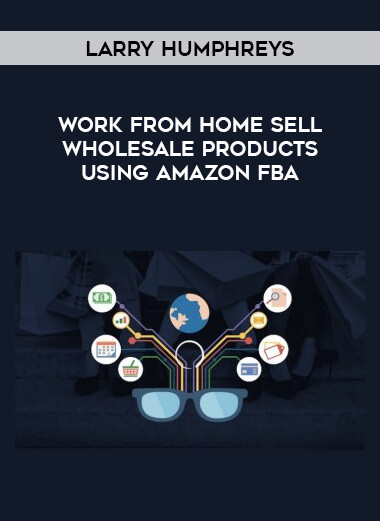 Larry Humphreys - Work From Home Sell Wholesale Products Using Amazon FBA courses available download now.
