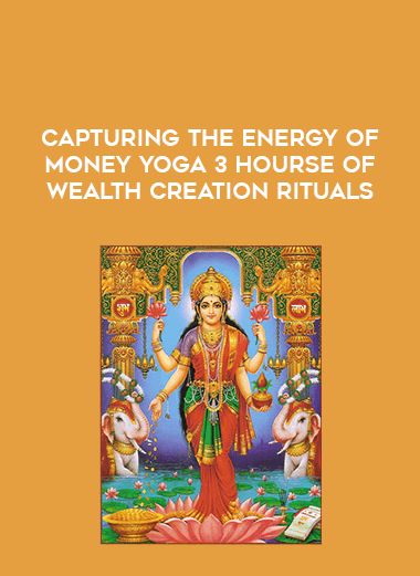 Capturing the Energy of Money Yoga 3 Hourse of Wealth Creation Rituals courses available download now.