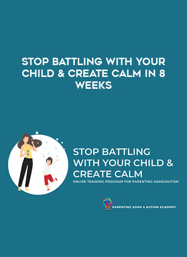 Stop Battling with Your Child & Create Calm in 8 Weeks courses available download now.