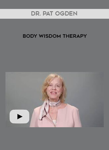 Dr. Pat Ogden - Body Wisdom Therapy courses available download now.