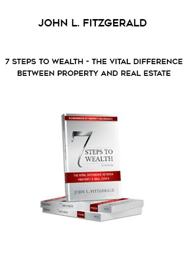 John L. Fitzgerald - 7 Steps to Wealth - The Vital Difference Between Property and Real Estate courses available download now.