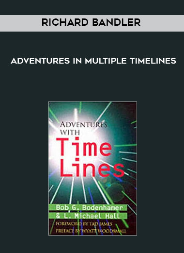 Richard Bandler - Adventures in Multiple Timelines courses available download now.