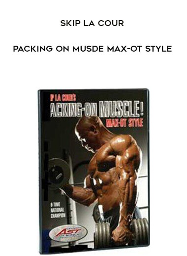 Skip La Cour - Packing on Musde Max-OT style courses available download now.