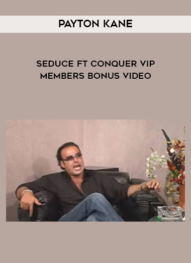 Payton Kane - Seduce ft Conquer VIP Members Bonus Video courses available download now.