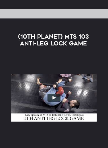 (10th Planet) MTS 103 ANTI-LEG LOCK GAME [720p] courses available download now.