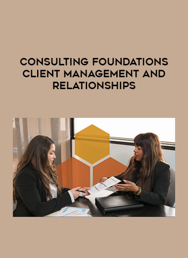 Consulting Foundations Client Management and Relationships courses available download now.