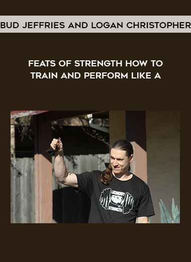 Bud Jeffries and Logan Christopher - Feats of Strength: How to Train and Perform Like an Oldtime Strongman courses available download now.