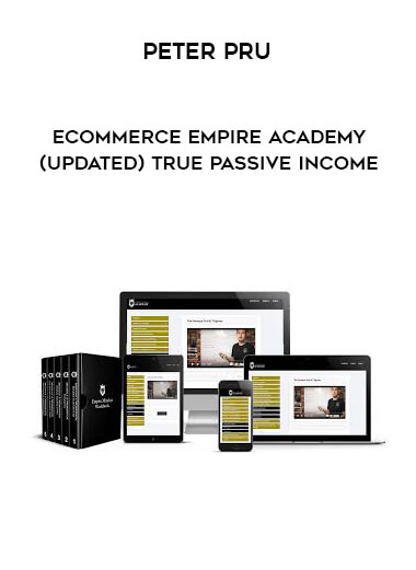 Peter Pru - Ecommerce Empire Academy (Updated) True Passive Income courses available download now.