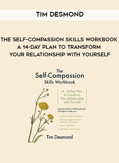 Tim Desmond - The Self-Compassion Skills Workbook - A 14-Day Plan to Transform Your Relationship With Yourself courses available download now.