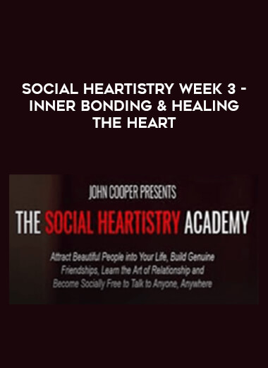 Social Heartistry Week 3 - Inner Bonding & Healing the Heart courses available download now.