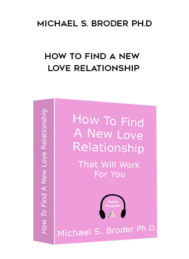 Michael S. Broder Ph.D. - How to Find a New Love Relationship courses available download now.