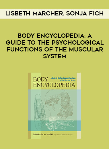 Lisbeth Marcher. Sonja Fich - Body Encyclopedia: A Guide to the Psychological Functions of the Muscular System courses available download now.