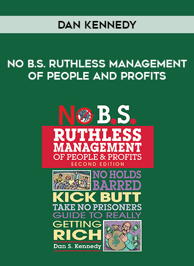 Dan Kennedy - No B.S. Ruthless Management of People and Profits courses available download now.