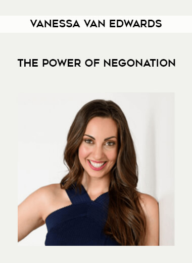 Vanessa Van Edwards - The Power of Negonation courses available download now.