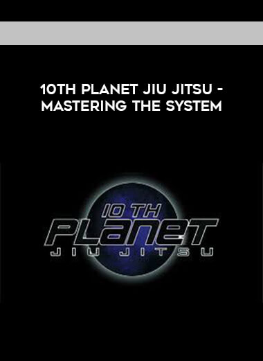 10th Planet Jiu Jitsu - Mastering the System courses available download now.