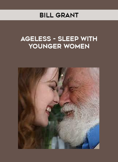 Ageless - Bill Grant - Sleep wuth Younger Women courses available download now.