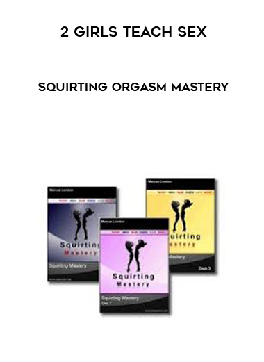 2 Girls Teach Sex - Squirting Orgasm Mastery courses available download now.