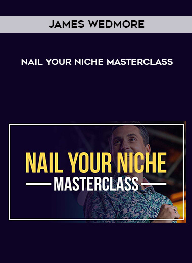 James Wedmore - Nail Your Niche Masterclass courses available download now.