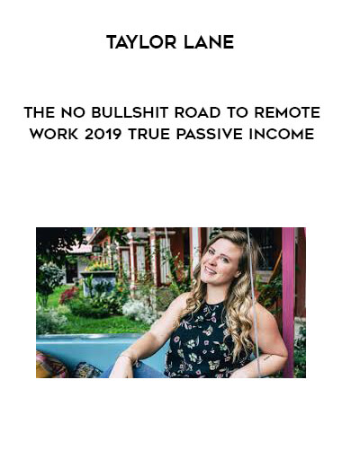 Taylor Lane - The No Bullshit Road to Remote Work 2019 True Passive Income courses available download now.