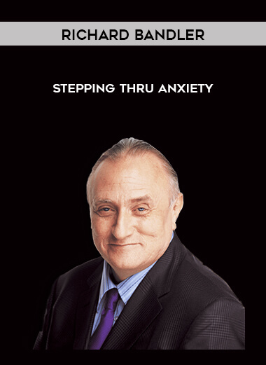 Richard Bandler - Stepping thru Anxiety courses available download now.