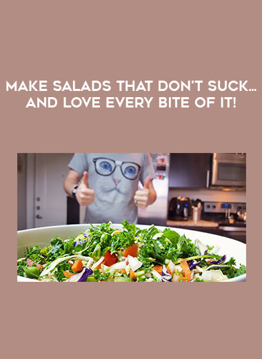 Make salads that don't suck... and love every bite of it! courses available download now.