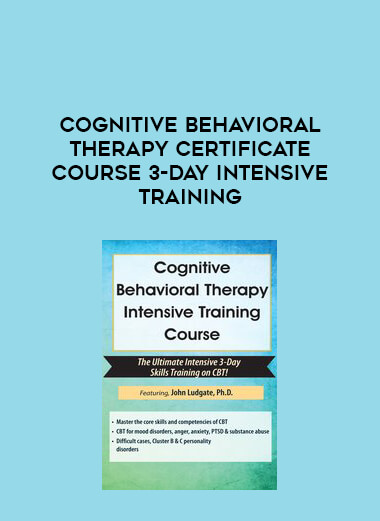 Cognitive Behavioral Therapy Certificate Course 3-Day Intensive Training courses available download now.