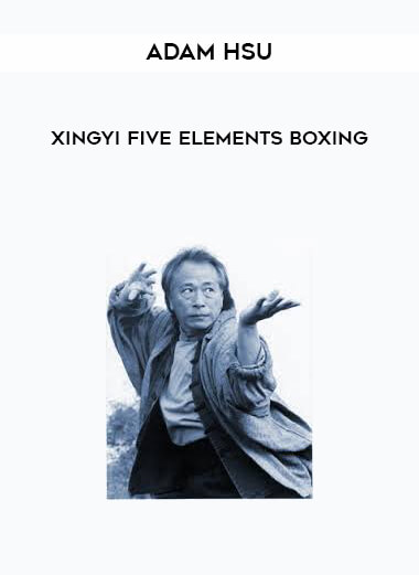 Adam Hsu - Xingyi Five Elements Boxing courses available download now.