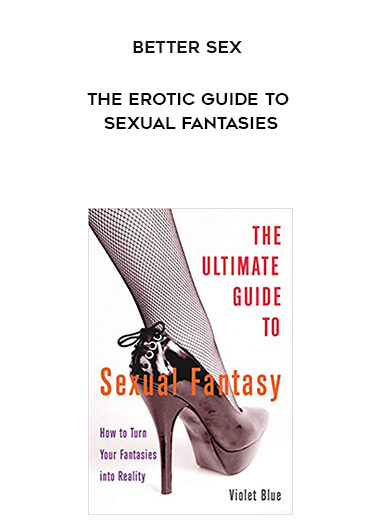 Better Sex - The Erotic Guide to Sexual Fantasies courses available download now.