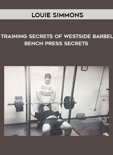 Louie Simmons - Training Secrets Of Westside Barbel - Bench press Secrets courses available download now.