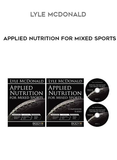 Lyle McDonald - Applied Nutrition For Mixed Sports courses available download now.