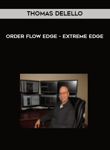 Thomas DeLello - Order Flow Edge - Extreme Edge courses available download now.