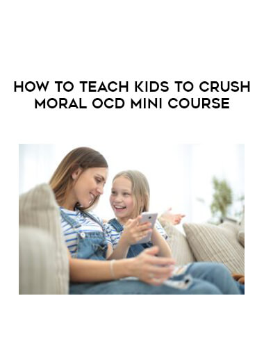 How to Teach Kids to Crush Moral OCD Mini Course courses available download now.