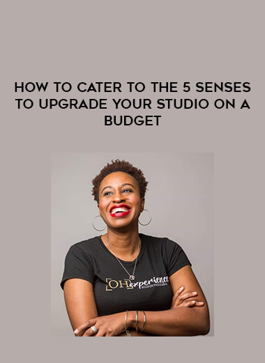 How to Cater to the 5 senses to Upgrade Your Studio on a Budget courses available download now.