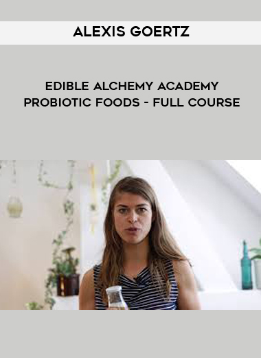 Alexis Goertz - Edible Alchemy Academy - Probiotic Foods courses available download now.