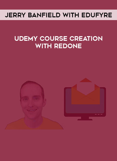 Jerry Banfield with EDUfyre - Udemy course creation with Redone courses available download now.