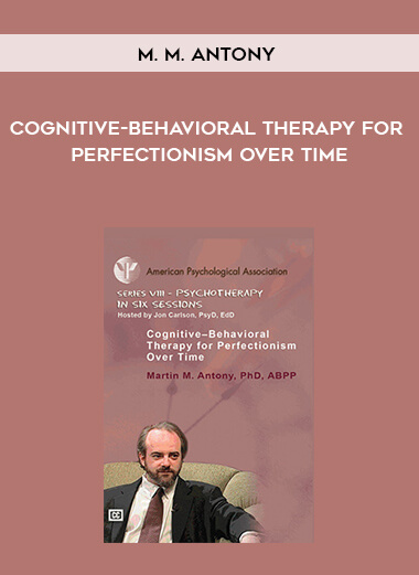 M. M. Antony - Cognitive-Behavioral Therapy for Perfectionism Over Time courses available download now.