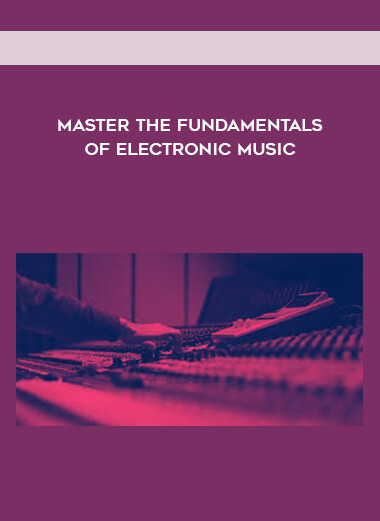 Master the Fundamentals of Electronic Music courses available download now.