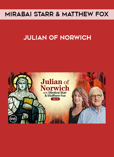 Mirabai Starr & Matthew Fox - Julian of Norwich courses available download now.