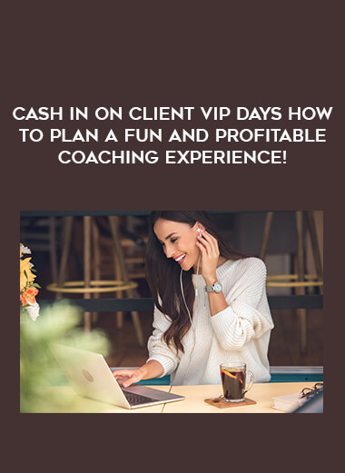 Cash In On Client VIP Days How to Plan a Fun and Profitable Coaching Experience! courses available download now.