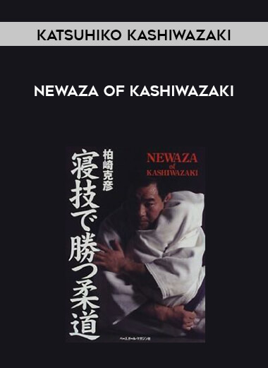 Katsuhiko Kashiwazaki Newaza of Kashiwazaki courses available download now.