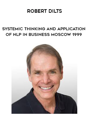 Robert Dilts - Systemic Thinking and Application of NLP in Business - Moscow 1999 courses available download now.