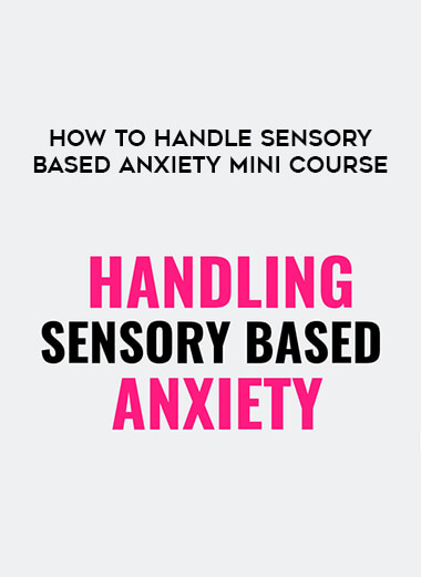 How to Handle Sensory-Based Anxiety Mini Course courses available download now.