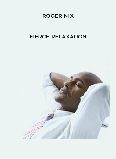 Roger Nix - Fierce Relaxation courses available download now.
