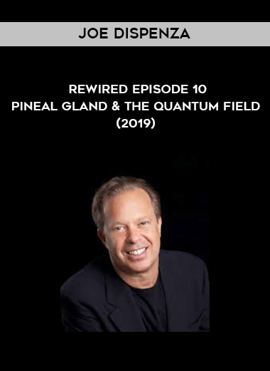 Joe Dispenza - Rewired Episode 10 - Pineal Gland & the Quantum Field (2019) courses available download now.