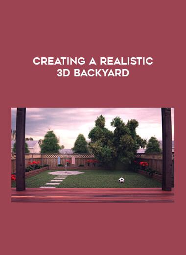 Creating a Realistic 3D Backyard courses available download now.