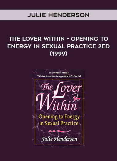 Julie Henderson - The Lover Within - Opening to Energy in Sexual Practice 2ed (1999) courses available download now.
