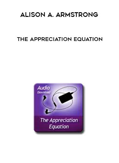 Alison A. Armstrong - The Appreciation Equation courses available download now.