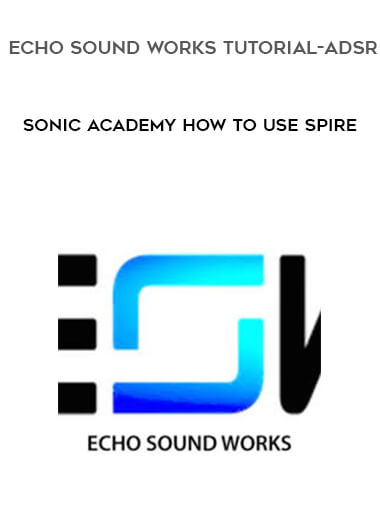 Sonic Academy How To Use Spire with Echo Sound Works TUTORiAL-ADSR courses available download now.