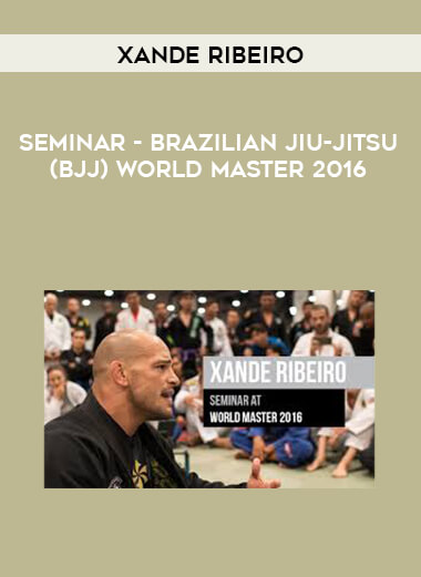 Xande Ribeiro - Seminar - Brazilian Jiu-jitsu (BJJ) World Master 2016 courses available download now.