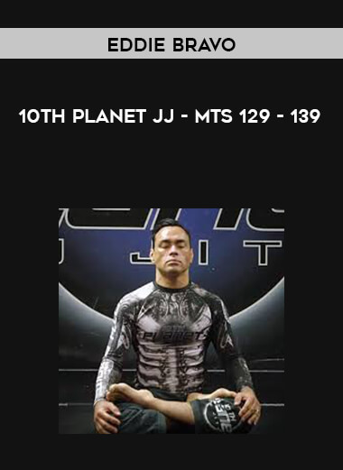 Eddie Bravo- 10thplanetjj - MTS 129 - 139 courses available download now.